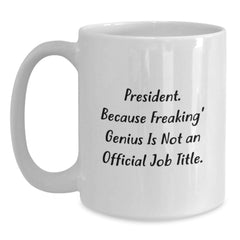 Funny President Gifts, White Coffee Mugs with 'President. Because Freaking genius Is Not An Official Job Title.' Quote, Gifts for President, Unique Christmas Unique Gifts from Men to Family - Main