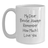 Funny Bestie Gifts, White Coffee Mug with My Dear Bestie. Always Remember How Much I Love You., Bestie Birthday Unique Gifts from Men to Bestie, Unique Bestie Gift for Her - Main