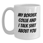 Funny Border Collie Dog Gifts, White Coffee Mug for Men, Women, Friends, Coworkers, Family - My Border Collie And I Talk Shit About You - Main