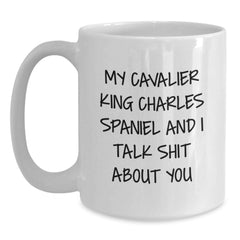 Funny Cavalier King Charles Spaniel Dog Gifts from Friends to Family - White Coffee Mug, My Cavalier King Charles Spaniel And I Talk Shit About You Quote, Birthday Unique Gifts - Main