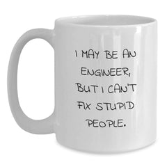 Funny Engineer Gifts for Men or Women Engineer Friends and Coworkers White Coffee Mug I May Be An Engineer, But I Can't Fix Stupid People. - Main