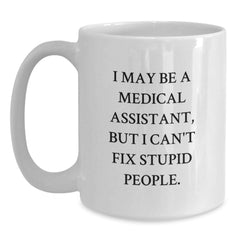 Funny Medical Assistant Gifts for Men White Coffee Mug 11oz or 15oz - 'I May Be A Medical Assistant, But I Can't Fix Stupid People' Gifts from Friends - Main