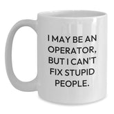 Funny Operator Gifts for Men Operator White Coffee Mug I May Be An Operator But I Cant Fix Stupid People Christmas Unique Gifts - Main