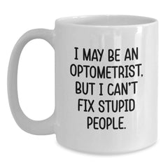 Funny Optometrist Gift for Friends, Optometrist White Coffee Mug - I May Be An Optometrist, But I Can't Fix Stupid People. Christmas Unique Mug - Main