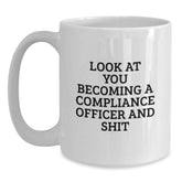 Funny Compliance Officer Gifts - White Coffee Mug, Look At You Becoming A Compliance Officer And Shit, Perfect Christmas Memorable Present for Compliance Officer Friends or Coworkers - Main