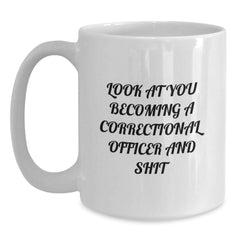 Funny Correctional Officer Gifts for Men from Coworkers, White Coffee Mug with Inspirational Quote 'Look At You Becoming A Correctional Officer And Shit' - Main