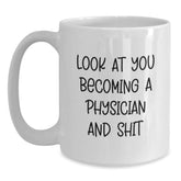Funny Physician White Coffee Mug Gifts from Friends - Look At You Becoming A Physician And Shit, Unique Christmas Unique Gifts for Men and Women, White Ceramic Mug, 11oz or 15oz - Main