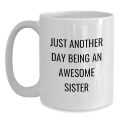 Funny Sibling Gifts for Sisters - White Coffee Mug, 'Just Another Day Being An Awesome Sister' Quote, Christmas Unique Gifts from Family - Main