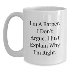 A Funny Barber Gift for Christmas, White Coffee Mug, 'I'm A Barber I Don't Argue I Just Explain Why I'm Right' Mugs for Barbers, Gifts for Men from Family - Main