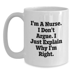 Funny Nurse Gifts from Friends for Christmas, White Coffee Mug, I'm A Nurse. I Don't Argue. I Just Explain Why I'm Right. - Main