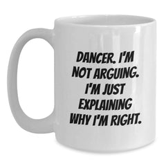 Funny Dancer Gifts from Friends for Dancer - Christmas Unique Mugs - White Coffee Mug with Quote 'Dancer. I'm Not Arguing. I'm Just Explaining Why I'm Right.' - Main