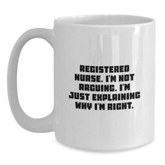 Funny Registered Nurse Gifts for Birthday - White Coffee Mug, 'I'm Not Arguing' - Main