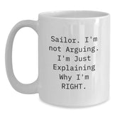 Funny Sailor Gifts from Men to Friends - 'I'm Not Arguing. I'm Just Explaining Why I'm Right.' White Coffee Mug for Sailor Christmas Unique Gifts - Main