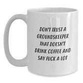 Funny groundskeeper Gifts from Friends for groundskeeper - 'Don't Trust A groundskeeper That Doesn't Drink Coffee And Say F--k A Lot' White Coffee Mug, Graduation Unique Gifts - Main