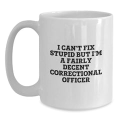 Funny Correctional Officer Gifts from Friends - I Can't Fix Stupid But I'm A Fairly Decent Correctional Officer Christmas Unique Mugs for Correctional Officer Men - Main