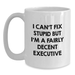 Funny Executive White Coffee Mugs Gifts from Friends, Christmas Unique Office, I Can't Fix Stupid But I'm A Fairly Decent Executive Mug - Main