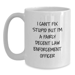 Funny Law Enforcement Officer Gifts from Friends - I Can't Fix Stupid But I'm A Fairly Decent Law Enforcement Officer White Coffee Mug for Graduation - Main