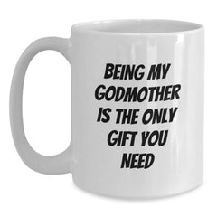 Funny Godmother Gifts from Family - White Coffee Mug for Her Graduation, 'Being My Godmother Is The Only Gift You Need' Quote, White, 11oz or 15oz - Main