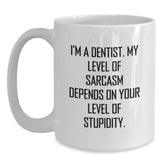 Funny Dentist Gift, I'm A Dentist. My Level Of Sarcasm Depends On Your Level Of Stupidity. White Coffee Mug, Gifts from Men to Dentist for Graduation - Main