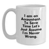 Funny Accountant Gifts for Graduation, 'I Am An Accountant. To Save Time Let's Just Assume I'm Never Wrong.' White Coffee Mug from Friends, Coworkers, Family - Main