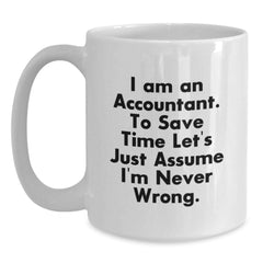 Funny Accountant Gifts for Graduation, 'I Am An Accountant. To Save Time Let's Just Assume I'm Never Wrong.' White Coffee Mug from Friends, Coworkers, Family - Main