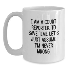 Funny Court Reporter Gifts from Friends and Family - White Coffee Mug for Men or Women with 'I Am A Court Reporter To Save Time Lets Just Assume Im Never Wrong' Quote, Christmas Unique Presents - Main