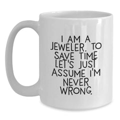 Funny Jeweler Gifts from Friends for Graduation - 'I Am A Jeweler. To Save Time Let's Just Assume I'm Never Wrong.' White Coffee Mug - Main