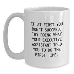 Gifts from Friends to Executive Assistants, Funny White Coffee Mugs for Christmas Unique Gifts, If At First You Don't Succeed Try Doing What Your Executive Assistant Told You To Do The First Time - Main