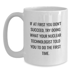 Nuclear Technologist Funny Quote Coffee Mug, Gifts from Friends for Nuclear Technologist, White 11oz or 15oz Ceramic, Graduation Unique Gifts - Main