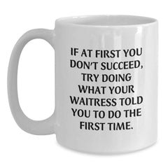 Funny Waitress Gifts from Friends, White Coffee Mug for Waitress, Graduation Unique Gifts, If At First You Don't Succeed, Try Doing What Your Waitress Told You To Do The First Time, Inspirational Mug - Main
