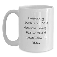Funny Embroidery Gifts for Women, Men, Friends - White Coffee Mug, Christmas Unique Presents, 'Embroidery Started Out As A Harmless Hobby. I Had No Idea It Would Come To This...' - Main
