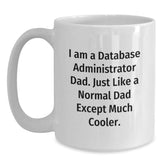 Funny Database Administrator White Coffee Mug Gifts from Dad for Birthday, 'I Am A Database Administrator Dad. Just Like A Normal Dad Except Much Cooler.', Perfect for Men, Friends, or Coworkers - Main
