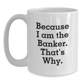 Funny Banker Gifts from Friends - White Coffee Mug for Banker on Birthday, Because I Am The Banker. That's Why. - Main