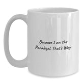 Funny Paralegal Gifts from Friends to Coworkers, White Coffee Mug, Because I Am The Paralegal. That's Why., Birthday Unique Gifts for Paralegal - Main