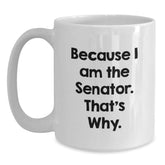 Senator Gifts for Birthday Unique Because I Am The Senator. That's Why. White Coffee Mug for Men, Women, or Friends from Family - Main