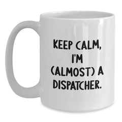 Dispatcher Gifts from Friends, Keep Calm White Coffee Mug, Almost a Graduation Unique Gifts for Men - Main