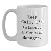 Funny General Manager Gifts, 'Keep Calm, I'm (almost) A General Manager.' White Coffee Mug for Birthday, 11oz or 15oz, Gifts from Friends, Coworkers, Family, Gifts for General Manager - Main