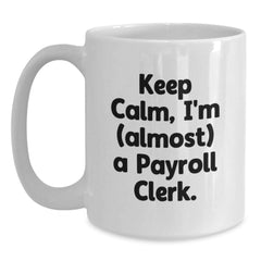 Funny Payroll Clerk Gifts, 'Keep Calm, I'm (almost) A Payroll Clerk.' White Coffee Mug for Birthday, Gifts from Family to Payroll Clerk, Unique Present for Coworkers - Main