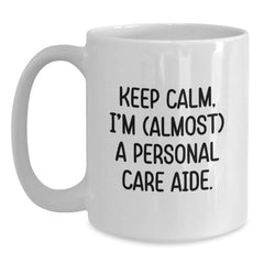 Personal Care Aide Humor Gifts from Friends, White Coffee Mug for Him or Her, Keep Calm I'm (almost) A Personal Care Aide Birthday Unique Gifts - Main