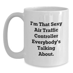 Funny Air Traffic Controller Gifts, I'm That Sexy Air Traffic Controller Everybody's Talking About. White Coffee Mug for Birthday, Gifts from Friends, Gifts for Air Traffic Controller - Main
