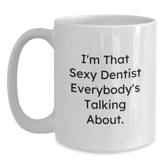 Funny Dentist Gifts from Friends for Birthday Unique Gifts, I'm That Sexy Dentist Everybody's Talking About. 11oz or 15oz White Coffee Mug - Main