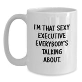 Funny Executive Gifts from Friends, White Coffee Mug for Birthday, 'I'm That Sexy Executive Everybody's Talking About.' - Main