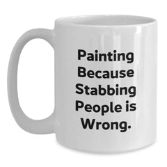Funny Painting Lover Gifts from Friends to Family, White Coffee Mug, 'Painting Because Stabbing People Is Wrong.' - Main
