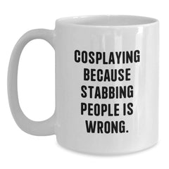 Funny Cosplaying Gifts from Friends and Family, White Coffee Mug with 'Cosplaying Because Stabbing People Is Wrong.' Quote, Perfect Birthday Unique Gift for Cosplaying Enthusiasts - Main