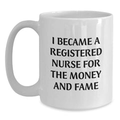 Funny Quote Registered Nurse Christmas Unique Gifts from Friends to Family, White Coffee Mug, 'I Became A Registered Nurse For The Money And Fame' - Main