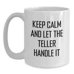 Funny Teller White Coffee Mug, Gift for Teller, Unique Christmas Unique Gifts from Friends to Teller, Keep Calm And Let The Teller Handle It - Main