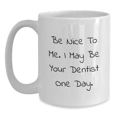 Funny Dentist Gifts for Men, White Coffee Mug with Inspirational Quote 'Be Nice To Me. I May Be Your Dentist One Day.' - Christmas Unique Gifts from Friends to Family - Main
