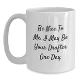 Funny Drafter Gifts, Be Nice To Me I May Be Your Drafter One Day White Coffee Mug for Graduation, Gifts from Men to Drafter - Main