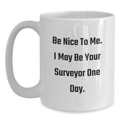 Funny Surveyor Gifts for Men from Friends, White Coffee Mug, Be Nice To Me. I May Be Your Surveyor One Day., Christmas Unique Gift Ideas - Main