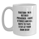Funny Preacher Gifts, White Coffee Mug for Men, Birthday Unique Presents from Friends, Caution: I'm A Retired Preacher. I Have Stories And All Days To Talk. Stay At Your Own Risk! - Main